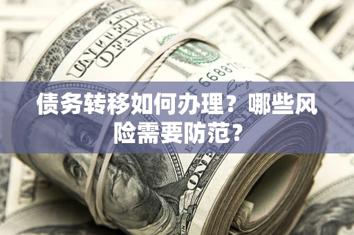 北京债务转移如何办理？哪些风险需要防范？