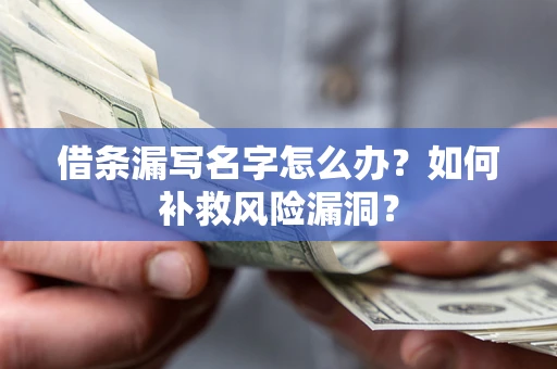北京借条漏写名字怎么办？如何补救风险漏洞？