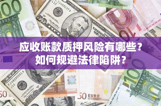 北京应收账款质押风险有哪些？如何规避法律陷阱？