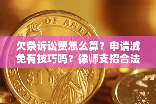 北京欠条诉讼费怎么算？申请减免有技巧吗？律师支招合法省钱