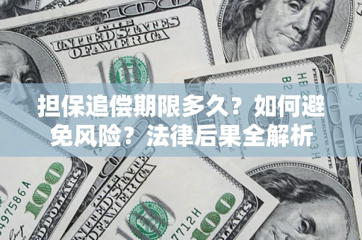 北京担保追偿期限多久？如何避免风险？法律后果全解析