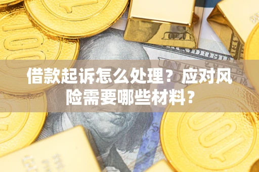 北京借款起诉怎么处理？应对风险需要哪些材料？