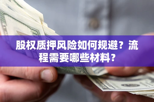 北京股权质押风险如何规避？流程需要哪些材料？