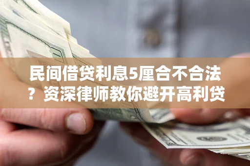 北京民间借贷利息5厘合不合法？资深律师教你避开高利贷陷阱