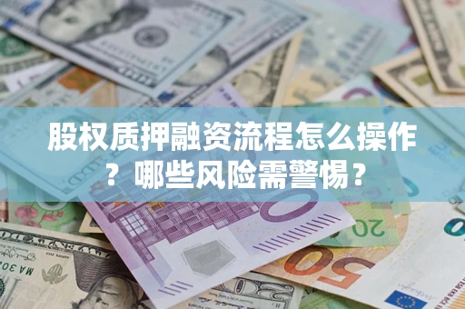 北京股权质押融资流程怎么操作？哪些风险需警惕？