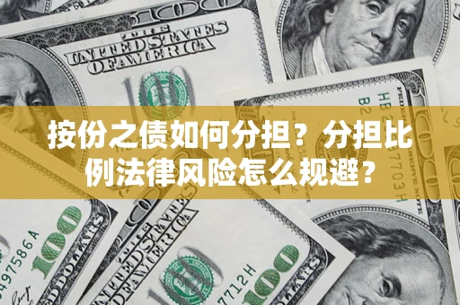 北京按份之债如何分担？分担比例法律风险怎么规避？
