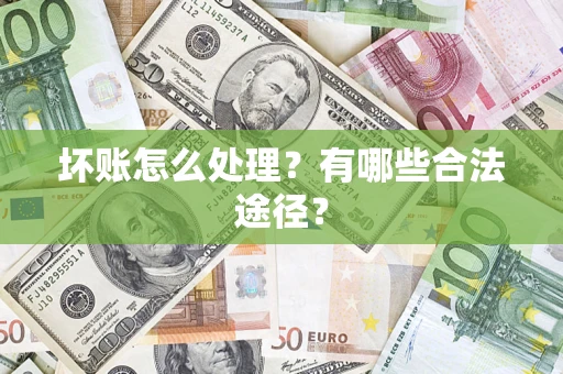 北京坏账怎么处理？有哪些合法途径？