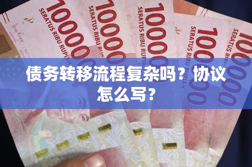 北京债务转移流程复杂吗？协议怎么写？