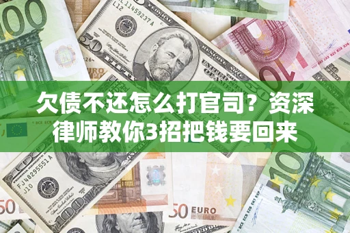 北京欠债不还怎么打官司？资深律师教你3招把钱要回来
