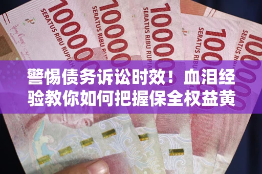 北京警惕债务诉讼时效！血泪经验教你如何把握保全权益黄金期