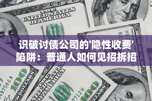 北京识破讨债公司的'隐性收费'陷阱：普通人如何见招拆招？
