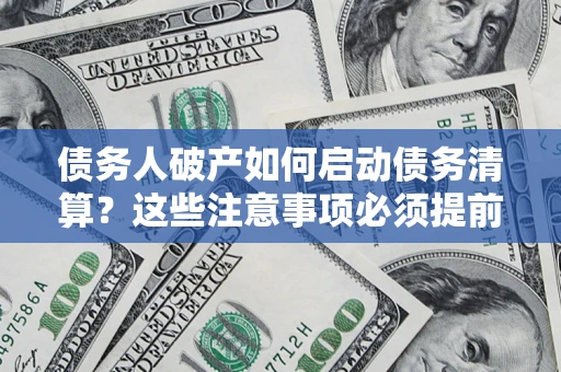 北京债务人破产如何启动债务清算？这些注意事项必须提前知道