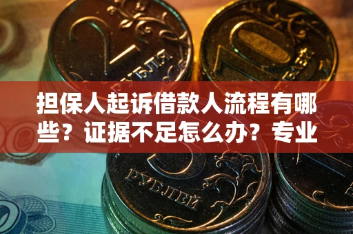 北京担保人起诉借款人流程有哪些？证据不足怎么办？专业律师解答