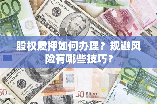 北京股权质押如何办理？规避风险有哪些技巧？