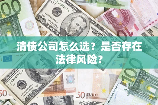 北京清债公司怎么选？是否存在法律风险？