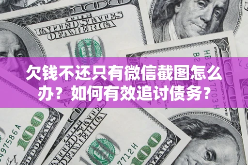 北京欠钱不还只有微信截图怎么办？如何有效追讨债务？
