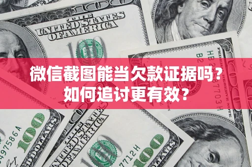 北京微信截图能当欠款证据吗？如何追讨更有效？
