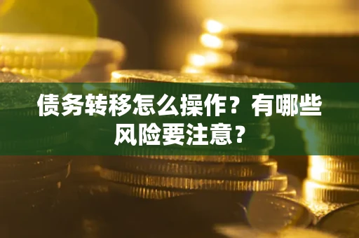 北京债务转移怎么操作？有哪些风险要注意？
