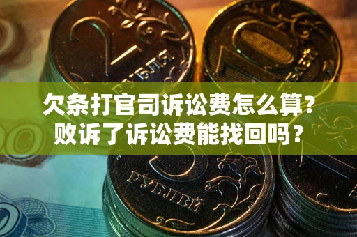 北京欠条打官司诉讼费怎么算？败诉了诉讼费能找回吗？