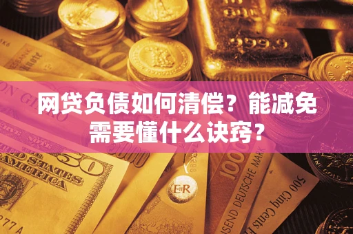 北京网贷负债如何清偿？能减免需要懂什么诀窍？