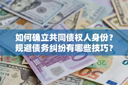 北京如何确立共同债权人身份？规避债务纠纷有哪些技巧？