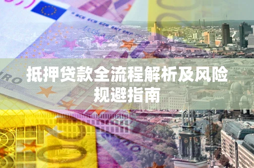 北京抵押贷款全流程解析及风险规避指南