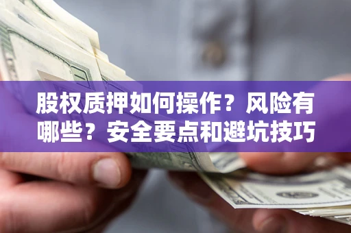 北京股权质押如何操作？风险有哪些？安全要点和避坑技巧？
