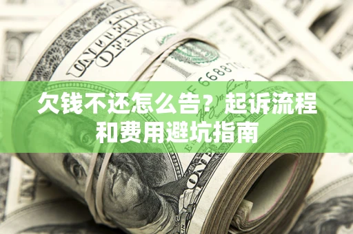 北京欠钱不还怎么告?起诉流程和费用避坑指南 北京欠钱不还怎么告?起诉流程和费用避坑指南