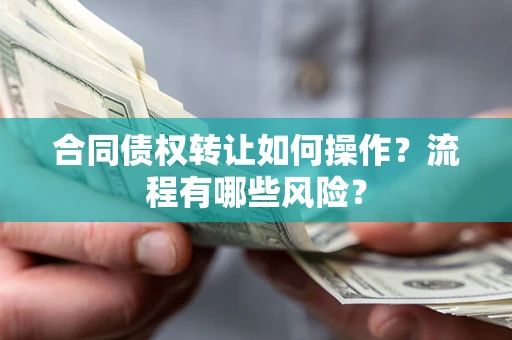 北京合同债权转让如何操作？流程有哪些风险？