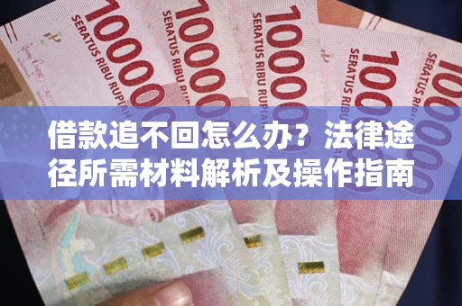 北京借款追不回怎么办？法律途径所需材料解析及操作指南