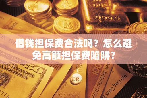 北京借钱担保费合法吗？怎么避免高额担保费陷阱？