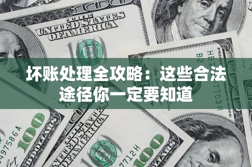 北京坏账处理全攻略：这些合法途径你一定要知道