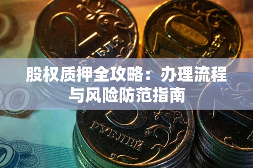 北京股权质押全攻略：办理流程与风险防范指南