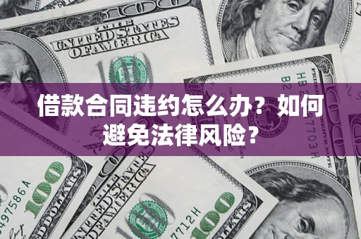 北京借款合同违约怎么办？如何避免法律风险？