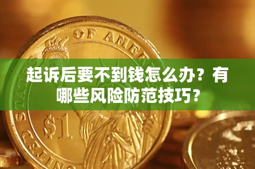 北京起诉后要不到钱怎么办？有哪些风险防范技巧？