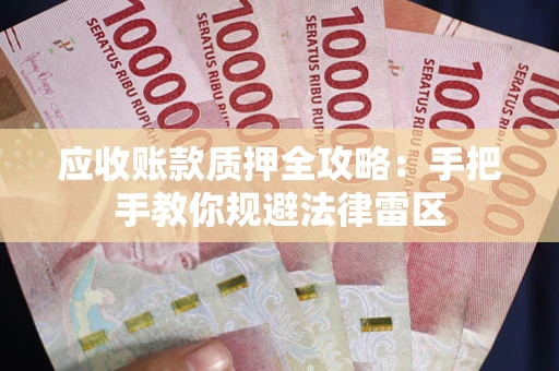 北京应收账款质押全攻略：手把手教你规避法律雷区