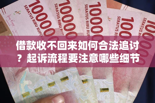 北京借款收不回来如何合法追讨？起诉流程要注意哪些细节？
