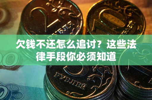 北京欠钱不还怎么追讨？这些法律手段你必须知道