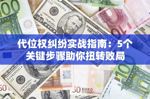 北京代位权纠纷实战指南：5个关键步骤助你扭转败局