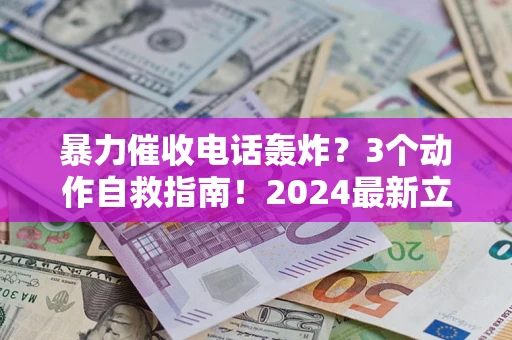 北京暴力催收电话轰炸？3个动作自救指南！2024最新立案标准全解析