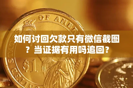 北京如何讨回欠款只有微信截图？当证据有用吗追回？