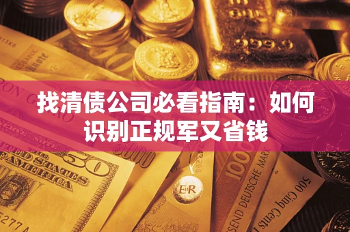 北京找清债公司必看指南：如何识别正规军又省钱